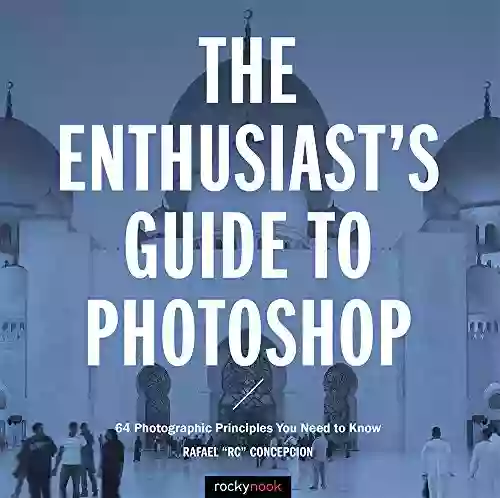 The Enthusiast S Guide To Photoshop: 64 Photographic Principles You Need To Know