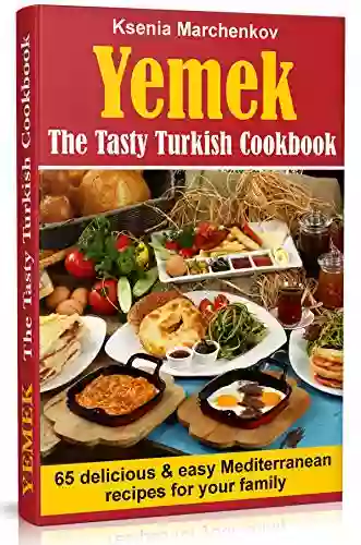 Yemek The Tasty Turkish Cookbook: 65 Delicious And Easy Mediterranean Recipes For Your Family (Mediterranean Diet Recipes 2)