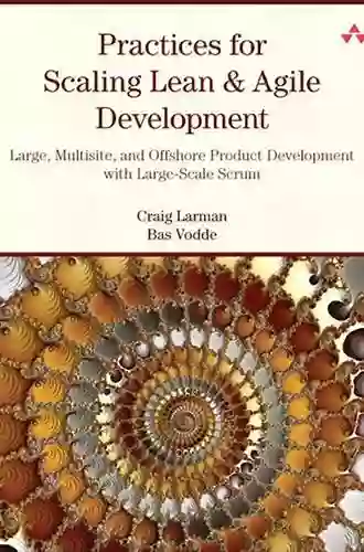 Practices For Scaling Lean Agile Development: Large Multisite And Offshore Product Development With Large Scale Scrum