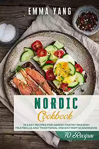 Nordic Cookbook: 70 Easy Recipes For Danish Pastry Swedish Meatballs And Traditional Dishes From Scandinavia