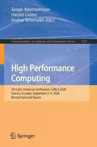 High Performance Computing: 7th Latin American Conference CARLA 2020 Cuenca Ecuador September 2 4 2020 Revised Selected Papers (Communications In Computer And Information Science 1327)