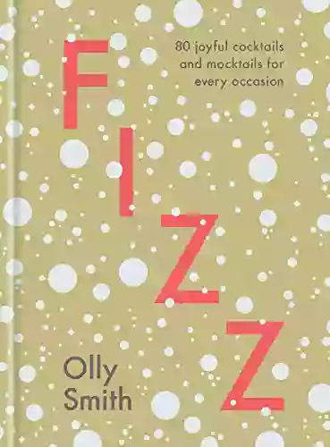 Fizz: 80 Joyful Cocktails And Mocktails For Every Occasion