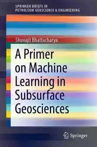 A Primer On Machine Learning In Subsurface Geosciences (SpringerBriefs In Petroleum Geoscience Engineering)