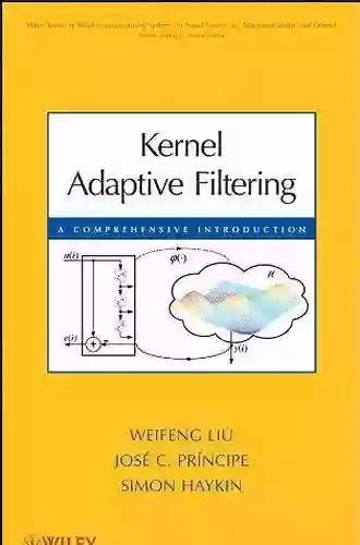 Kernel Adaptive Filtering: A Comprehensive Introduction (Adaptive and Cognitive Dynamic Systems: Signal Processing Learning Communications and Control 57)