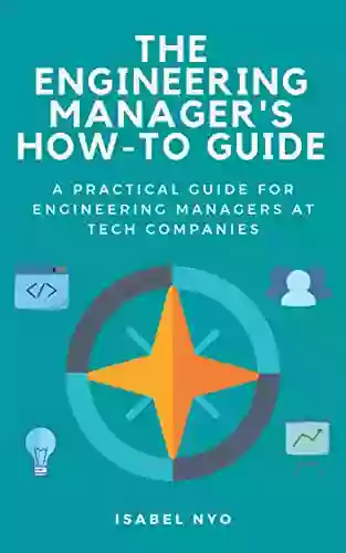 The Engineering Manager S How To Guide: A Practical Guide For Engineering Managers At Tech Companies