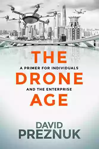 The Drone Age: A Primer For Individuals And The Enterprise