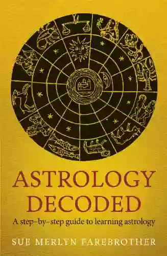 Astrology Decoded: A Step By Step Guide To Learning Astrology