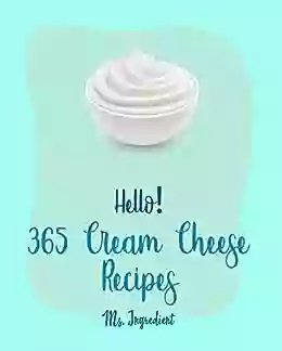 Hello 365 Cream Cheese Recipes: Best Cream Cheese Cookbook Ever For Beginners Apple Pie Cookbook Fruit Pie Cookbook Italian Cake Recipes Carrot Cake Recipe Easy Cheesecake Recipe 1