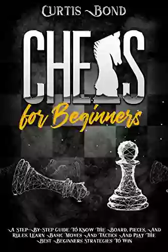 Chess for Beginners: A Step By Step Guide To Know The Board Pieces And Rules Learn Basic Moves And Tactics And Play The Best Beginners Strategies To Win (WePlayChess 1)