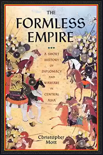 The Formless Empire: A Short History Of Diplomacy And Warfare In Central Asia