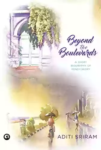 Beyond The Boulevards: A Short Bioigraphy Of Pondicherry: A SHORT BIOGRAPHY OF PONDICHERRY