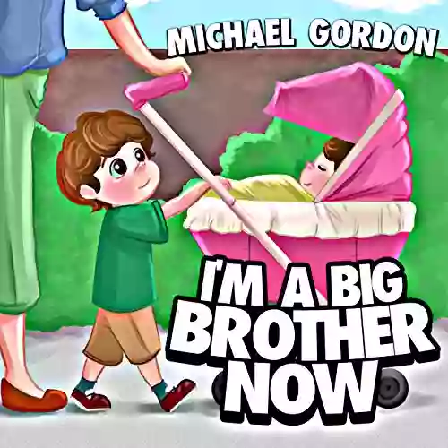 I m A Big Brother Now: (Children s about a Little Boy Who Loves His Baby Sister Picture Preschool Ages 3 5 Baby Kids Kindergarten Books) (Family Life 1)