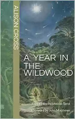 A Year In The Wildwood: Explore The Wildwood Tarot Foreword By John Matthews