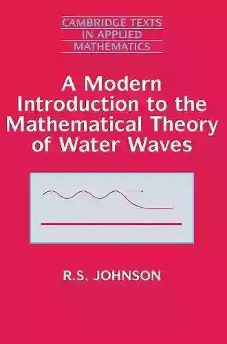 A Modern Introduction to the Mathematical Theory of Water Waves (Cambridge Texts in Applied Mathematics 19)