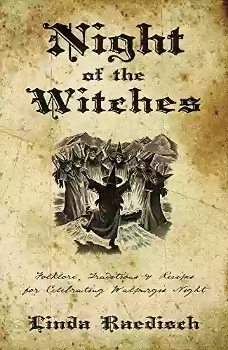 Night Of The Witches: Folklore Traditions Recipes For Celebrating Walpurgis Night