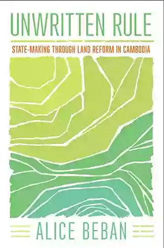 Unwritten Rule: State Making Through Land Reform In Cambodia (Cornell On Land: New Perspectives On Territory Development And Environment)