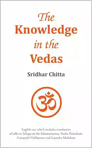 The Knowledge In The Vedas: English Text Which Includes Translations Of Talks In Telugu On The Sahasranaamas Rudra Namakam Ganapathi Vaibhavam And Gajendra Moksham