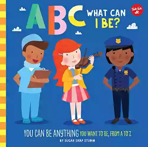 ABC For Me: ABC What Can I Be?: YOU Can Be Anything YOU Want To Be From A To Z