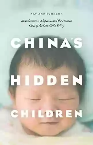 China S Hidden Children: Abandonment Adoption And The Human Costs Of The One Child Policy