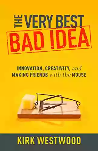 The Very Best Bad Idea: Innovation Creativity And Making Friends With The Mouse