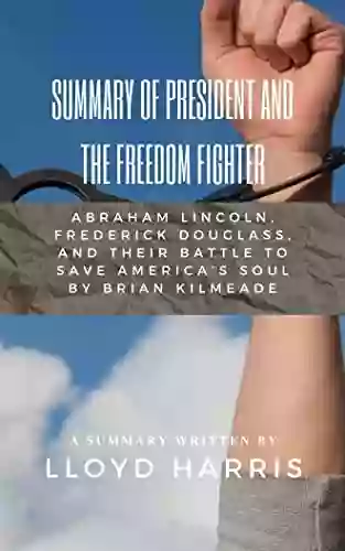 Summary Of The President And The Freedom Fighter: Abraham Lincoln Frederick Douglass And Their Battle To Save America S Soul By Brian Kilmeade