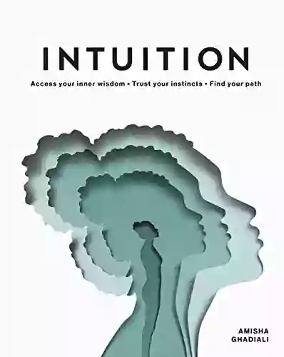 Intuition: Access Your Inner Wisdom Trust Your Instincts Find Your Path