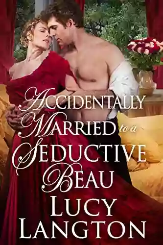 Accidentally Married To A Seductive Beau: A Historical Regency Romance Novel