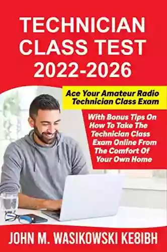 Technician Class Test 2022 2026: Ace Your Technician Class Amateur Radio Exam With Bonus Tips On How To Take The Technician Class Exam Online From The Comfort Of Your Own Home