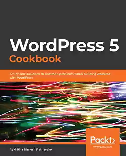 WordPress 5 Cookbook: Actionable Solutions To Common Problems When Building Websites With WordPress