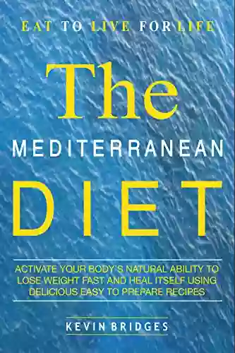 Mediterranean Diet: Activate Your Body S Natural Ability To Lose Weight Fast And Heal Itself Using Delicious Easy To Prepare Recipes INCLUDES A COMPLETE DIET PLAN