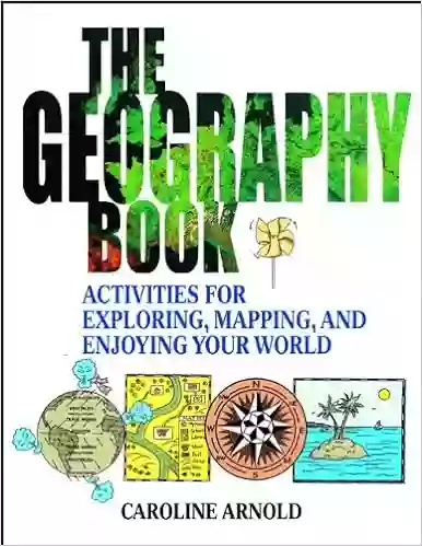 The Geography Book: Activities For Exploring Mapping And Enjoying Your World