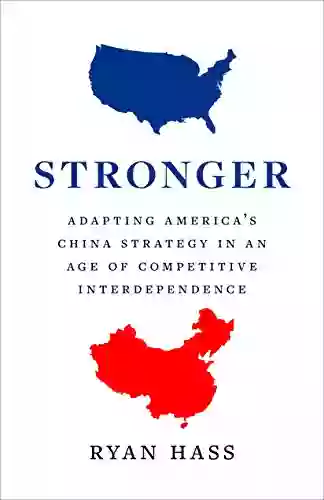 Stronger: Adapting America S China Strategy In An Age Of Competitive Interdependence