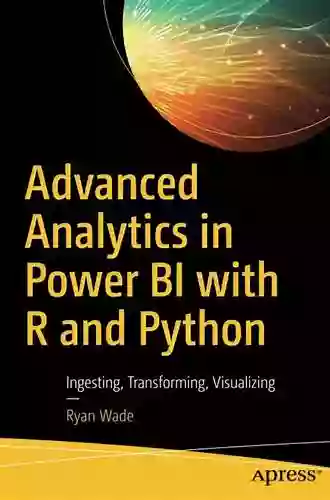 Advanced Analytics in Power BI with R and Python: Ingesting Transforming Visualizing