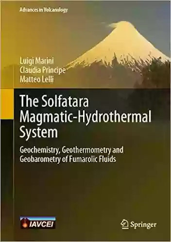 The Solfatara Magmatic Hydrothermal System: Geochemistry Geothermometry And Geobarometry Of Fumarolic Fluids (Advances In Volcanology)