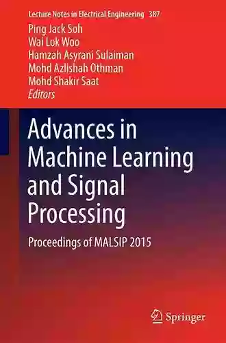 Advances In Machine Learning And Signal Processing: Proceedings Of MALSIP 2015 (Lecture Notes In Electrical Engineering 387)