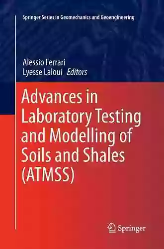 Advances In Laboratory Testing And Modelling Of Soils And Shales (ATMSS) (Springer In Geomechanics And Geoengineering)