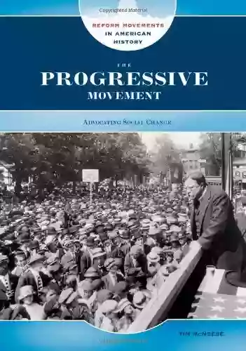 The Progressive Movement: Advocating Social Change (Reform Movements In American History)