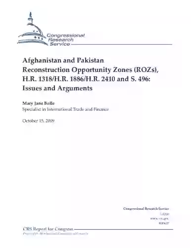 Afghanistan And Pakistan Reconstruction Opportunity Zones (ROZs) H R 1318/H R 1886/H R 2410 And S 496: Issues And Arguments