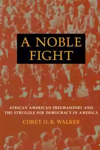 A Noble Fight: African American Freemasonry And The Struggle For Democracy In America