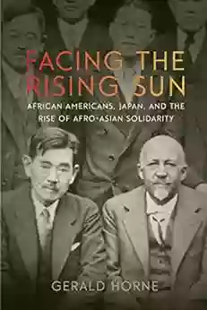 Facing The Rising Sun: African Americans Japan And The Rise Of Afro Asian Solidarity