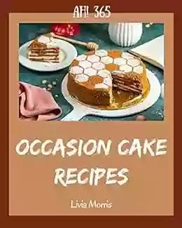 Ah 365 Occasion Cake Recipes: Unlocking Appetizing Recipes in The Best Occasion Cake Cookbook