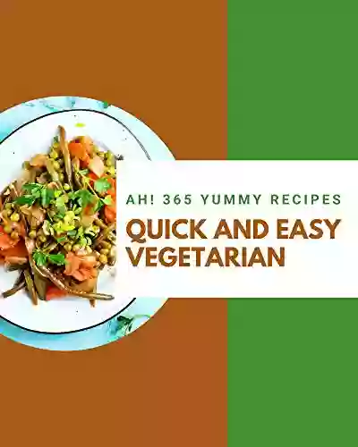 Ah 365 Yummy Quick And Easy Vegetarian Recipes: Yummy Quick And Easy Vegetarian Cookbook Your Best Friend Forever