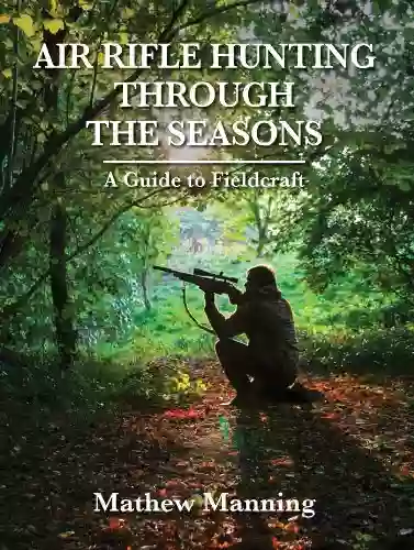 Air Rifle Hunting Through The Seasons: A Guide To Fieldcraft