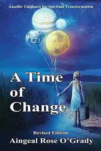 A Time Of Change: Akashic Guidance For Spiritual Transformation (Answers From The Akashic Records 1)