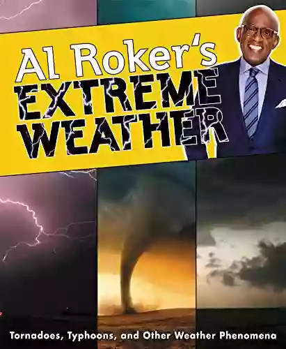 Al Roker s Extreme Weather: Tornadoes Typhoons and Other Weather Phenomena