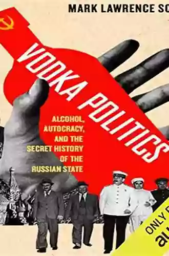 Vodka Politics: Alcohol Autocracy And The Secret History Of The Russian State