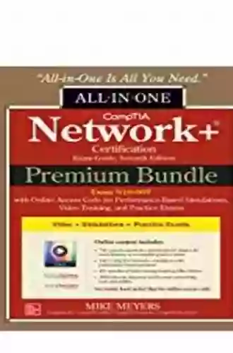 CompTIA Network+ Certification Premium Bundle: All In One Exam Guide Seventh Edition With Online Access Code For Performance Based Simulations Video Training And Practice Exams (Exam N10 007)