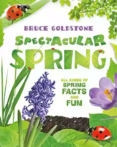 Spectacular Spring: All Kinds Of Spring Facts And Fun (Season Facts And Fun)