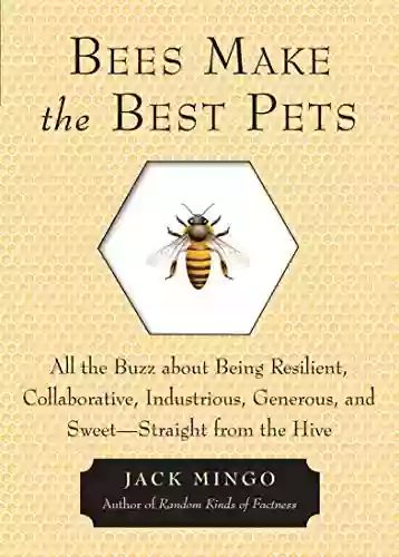 Bees Make The Best Pets: All The Buzz About Being Resilient Collaborative Industrious Generous And Sweet Straight From The Hive