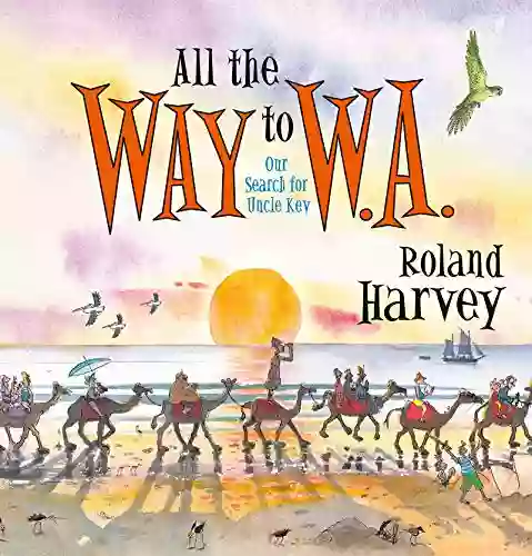 All The Way To W A : Our Search For Uncle Kev (ROLAND HARVEY AUSTRALIAN HOLIDAYS)